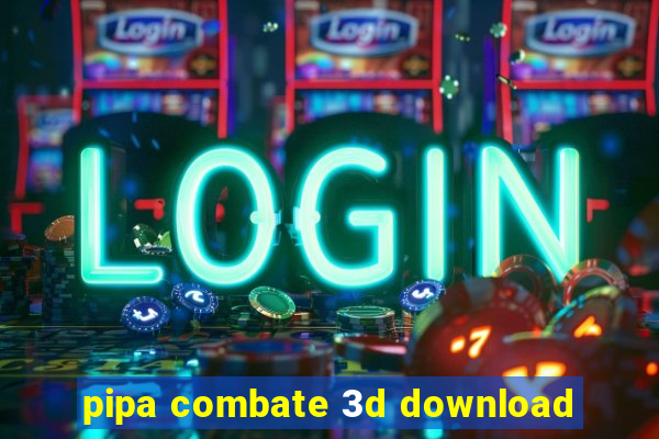 pipa combate 3d download